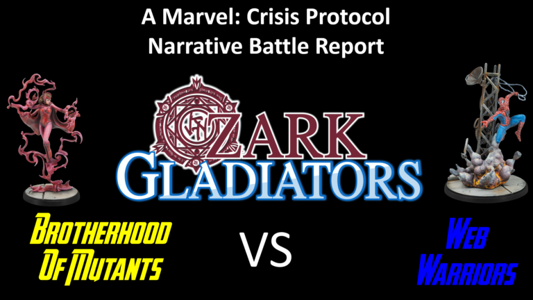 Ozark Gladiators Presents S2E9 Brotherhood of Mutants vs Amazing Web Warriors (A Marvel: Crisis Protocol Battle Report)